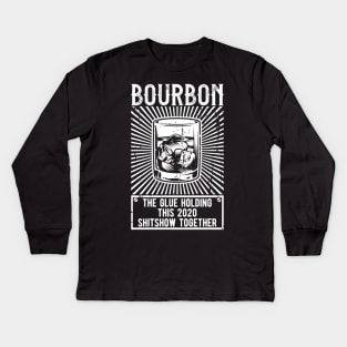 Bourbon The Glue Holding This 2020 Shitshow Together Kids Long Sleeve T-Shirt